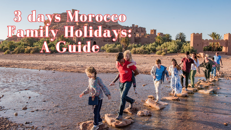 3 days Morocco Family Holidays